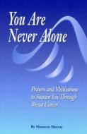 You Are Never Alone: Prayers and Meditations to Sustain You Through Breast Cancer di Maureen Murray edito da ONCOLOGY NURSING SOC