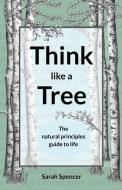 Think Like A Tree di Sarah Spencer edito da Swarkestone Press