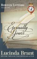 Eternally Yours: Roxton Letters Volume One: A Companion to the Roxton Family Saga Books 1-3 di Lucinda Brant edito da LIGHTNING SOURCE INC