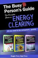 The Busy Person's Guide: The Complete Series on Energy Clearing di Nigel Percy, Maggie Percy edito da BOWKER IDENTIFIER SERV S