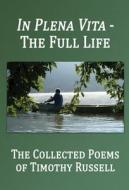 In Plena Vita - The Full Life: The Collected Poems di Timothy Russell edito da BOTTOM DOG PR