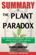 SUMMARY Of The Plant Paradox: The Hidden Dangers in Healthy Foods That Cause Disease and Weight Gain di Teresa Parker edito da LIGHTNING SOURCE INC