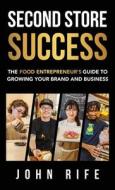 Second Store Success: The Food Entrepreneur's Guide to Growing Your Brand and Business di John Rife edito da WORD & SPIRIT RESOURCES LLC