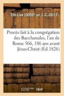 Proc s Fait La Congr gation Des Bacchanales, l'An de Rome 566, 186 ANS Avant J sus-Christ di Tite-Live edito da Hachette Livre - BNF
