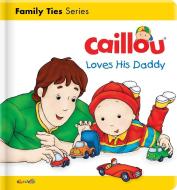 Caillou Loves His Daddy di Christine L'Heureux edito da Caillou