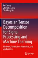 Bayesian Tensor Decomposition for Signal Processing and Machine Learning di Lei Cheng, Yik-Chung Wu, Zhongtao Chen edito da Springer International Publishing