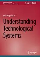 Understanding Technological Systems di Jr. Krupczak edito da Springer International Publishing
