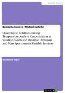 Quantitative Relations Among Temperature, Analyte Concentration in Solution, Stochastic Dynamic Diffusions and Mass Spec di Bojidarka Ivanova, Michael Spiteller edito da GRIN Verlag