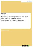 Internationalisierungsstrategien von After Sales Services. Entwicklung von Maßnahmen für Hidden Champions di Anonym edito da GRIN Verlag