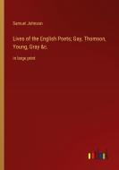 Lives of the English Poets; Gay, Thomson, Young, Gray &c. di Samuel Johnson edito da Outlook Verlag