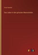 Das Leben in den grössten Meerestiefen di Ernst Haeckel edito da Outlook Verlag