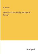 Sketches of Life, Scenery, and Sport in Norway di M. Barnard edito da Anatiposi Verlag