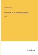 An Answer to Dr Pusey's Challenge di John Harrison edito da Anatiposi Verlag
