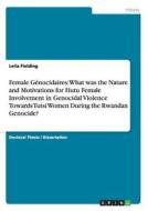 Female Génocidaires: What was the Nature and Motivations for Hutu Female Involvement in Genocidal Violence Towards Tutsi di Leila Fielding edito da GRIN Publishing