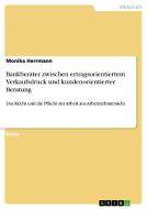 Bankberater Zwischen Ertragsorientiertem Verkaufsdruck Und Kundenorientierter Beratung di Monika Herrmann edito da Grin Verlag Gmbh