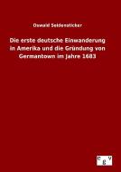 Die erste deutsche Einwanderung in Amerika und die Gründung von Germantown im Jahre 1683 di Oswald Seidensticker edito da Outlook Verlag