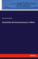 Geschichte des Konzertwesens in Wien di Eduard Hanslick edito da hansebooks