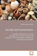 Socially Just Conservation Towards Collaborative Hunting Management Of Green Turtles And Dugongs In The Great Barrier Reef World Heritage Area, Austra di Melissa Jane Nursey-Bray edito da Vdm Verlag