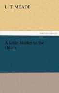 A Little Mother to the Others di L. T. Meade edito da TREDITION CLASSICS