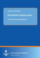 The Russian energy sector: The way for future development di Alexandra Wasilewski edito da Anchor Academic Publishing