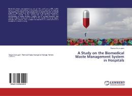 A Study on the Biomedical Waste Management System in Hospitals di Ramya Arumugam edito da LAP Lambert Academic Publishing