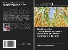 Construyendo comunidades agrícolas resilientes al cambio climático en Burundi di Renilde Ndayishimiye edito da Ediciones Nuestro Conocimiento