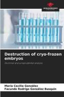 Destruction of cryo-frozen embryos di María Cecilia González, Facundo Rodrigo González Busquin edito da Our Knowledge Publishing
