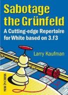 Sabotage the Grunfeld: A Cutting-Edge Repertoire for White Based on 3.F3 di Larry Kaufmann edito da NEW IN CHESS