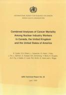 Combined Analyses Of Cancer Mortality Among Nuclear Industry Workers In Canada, The United Kingdom And The United States Of America di International Agency for Research on Cancer, D.M. Parkin, L. Carpenter, James D. Fix, E.S. Gilbert, G. Howe, I. Kato, L Salmon edito da World Health Organization