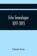 Estes Genealogies. 1097-1893 di Estes Charles Estes edito da Alpha Editions