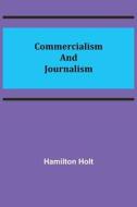 COMMERCIALISM AND JOURNALISM di HAMILTON HOLT edito da LIGHTNING SOURCE UK LTD