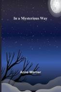 In a Mysterious Way di Anne Warner edito da Alpha Editions