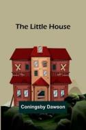 The Little House di Coningsby Dawson edito da Alpha Editions