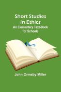 Short Studies in Ethics di John Ormsby Miller edito da ALPHA ED