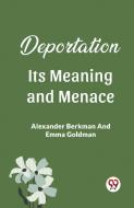 Deportation Its Meaning And Menace di Alexander Berkman, Emma Goldman edito da Double9 Books Llp