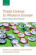 Trade Unions in Western Europe: Hard Times, Hard Choices di Rebecca Gumbrell-McCormick, Richard Hyman edito da OXFORD UNIV PR