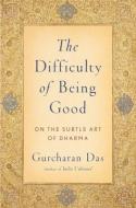 The Difficulty of Being Good: On the Subtle Art of Dharma di Gurcharan Das edito da OXFORD UNIV PR