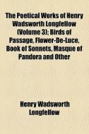 The Poetical Works Of Henry Wadsworth Longfellow (v. 3) di Henry Wadsworth Longfellow edito da General Books Llc