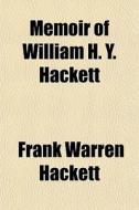 Memoir Of William H. Y. Hackett di Frank Warren Hackett edito da General Books Llc