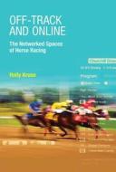Off-Track and Online - The Networked Spaces of Horse Racing di Holly Kruse edito da MIT Press