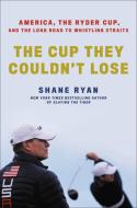 The Cup They Couldn't Lose: The Epic Story of the PGA Tour and the Ryder Cup in 2021 di Shane Ryan edito da HACHETTE BOOKS