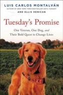 Tuesday's Promise: One Veteran, One Dog, and Their Bold Quest to Change Lives di Luis Carlos Montalvan, Ellis Henican edito da HACHETTE BOOKS
