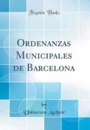 Ordenanzas Municipales de Barcelona (Classic Reprint) di Unknown Author edito da Forgotten Books