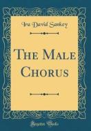The Male Chorus (Classic Reprint) di Ira David Sankey edito da Forgotten Books