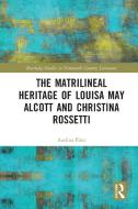 The Matrilineal Heritage Of Louisa May Alcott And Christina Rossetti di Azelina Flint edito da Taylor & Francis Ltd