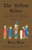 The Yellow Cross: The Story of the Last Cathars' Rebellion Against the Inquisition, 1290-1329 di Rene Weis edito da VINTAGE