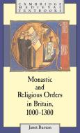 Monastic and Religious Orders in Britain, 1000 1300 di Janet Burton, Burton Janet edito da Cambridge University Press