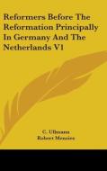 Reformers Before The Reformation Principally In Germany And The Netherlands V1 di C. Ullmann edito da Kessinger Publishing, Llc