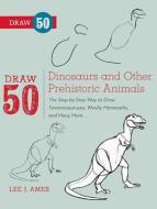 Draw 50 Dinosaurs and Other Prehistoric Animals: The Step-By-Step Way to Draw Tyrannosauruses, Wooly Mammoths, and Many  di Lee J. Ames edito da TURTLEBACK BOOKS