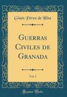 Guerras Civiles de Granada, Vol. 2 (Classic Reprint) di Gines Perez De Hita edito da Forgotten Books